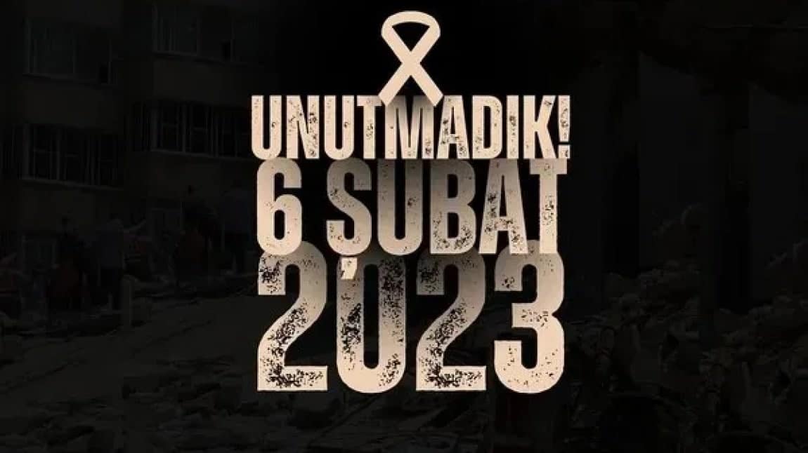 6 ŞUBAT DEPREMİ UNUTMADIK-UNUTMAYACAĞIZ